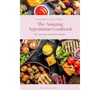 The Amazing Argentinian Cookbook: Amazing Argentinian Recipes (The Amazing Cookbook)