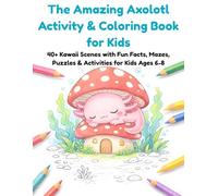 The Amazing Axolotl Activity & Coloring Book for Kids: 40+ Kawaii Scenes with Fun Facts, Mazes, Puzzles & Activities for Kids Ages 6-8