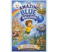 The Amazing Blue Balloon: A Magical Adventure above the Clouds where Friendship colors the Sky