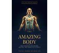 The Amazing Body: What Your Body Does for Free, and What They Charge You to Fake It