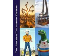 The Amazing California Desert: Joshua Tree, Palm Springs, Coachella Valley, Hi-Desert, Salton Sea, Death Valley, Mojave Desert, and More!