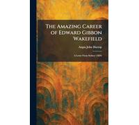 The Amazing Career of Edward Gibbon Wakefield: A Letter From Sydney (1829)
