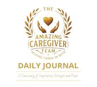 The Amazing Caregiver Daily Journal: A Sanctuary of Inspiration, Strength and Peace