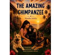 THE AMAZING CHIMPANZEE: An Animal Rescue Adventure About Friendship, Courage and Finding Home