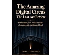 The Amazing Digital Circus- The Last Act Review: Simbolismo, lore oculto, teorías y lo que podría significar el final