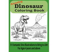 The Amazing Dinosaur Coloring Book: 51 Fantastic Illustrations of your Favorite Dinosaurs to Color and Bring to life - with cool facts kids will love!