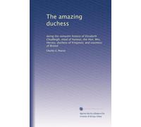 The amazing duchess: being the romantic history of Elizabeth Chudleigh, maid of honour, the Hon. Mrs. Hervey, duchess of Kingston, and countess of Bristol