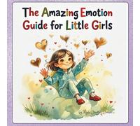 The Amazing Emotion Guide for Little Girls: A Simple Picture Book for Kids Ages 4-8 to Recognize, Name, and Control Big Feelings; Featuring Fun ... Guided Practice for Healthy EQ Development.