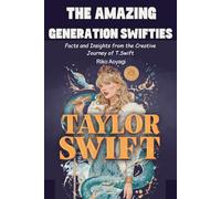 The Amazing Generation Swifties: Facts and Insights from the Creative Journey of T.Swiftt