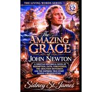 The Amazing Grace of John Newton: A Christian Historical Novel of Redemption, Faith, Forgiveness, the Abolition Movement, and the Inspiring True Story Behind a Beloved Hymn (The Living Words Series)