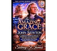The Amazing Grace of John Newton: A Christian Historical Novel of Redemption, Faith, Forgiveness, the Abolition Movement, and the Inspiring True Story Behind a Beloved Hymn (The Living Words Series)