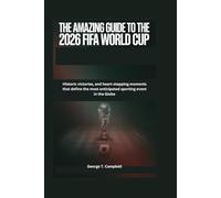 The Amazing Guide to the 2026 FIFA World Cup: Historic victories, and heart-stopping moments that define the most anticipated sporting event in the Globe
