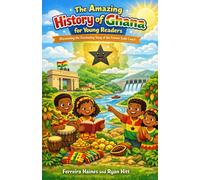 The Amazing History of Ghana for Young Readers: Discovering the Fascinating Story of the Former Gold Coast