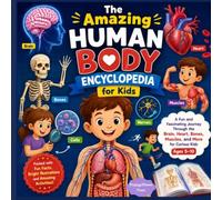 The Amazing Human Body Encyclopedia for Kids: A Fun and Fascinating Journey Through the Brain, Heart, Bones, Muscles, and More for Curious Kids Ages 5-10 (The Amazing World Encyclopedia for Kids)