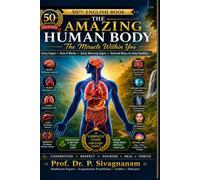 The Amazing Human Body: The Miracle Within You: A Complete Guide to Every Organ, How It Works, Early Warning Signs, and Natural Ways to Stay Healthy