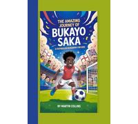 THE AMAZING JOURNEY OF BUKAYO SAKA: A footballer Biography For Kids