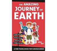 The Amazing Journey of Earth: A Time Travel Adventure Through 13.8 Billion Years of Earth's Story, From Stardust and Dinosaurs to the World We Know ... Ages 7 to12 (The Curious Minds Collection)