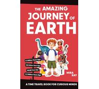 The Amazing Journey of Earth: A Time Travel Adventure Through 13.8 Billion Years of Earth's Story, From Stardust and Dinosaurs to the World We Know ... Ages 7 to12 (The Curious Minds Collection)
