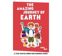 The Amazing Journey of Earth: A Time Travel Adventure Through 4.5 Billion Years of History | From Stardust and Dinosaurs to the World We Know Today | ... Ages 8 to 12 (The Curious Minds Kids Series)