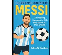 The Amazing Journey of Messi: An Inspiring Biography for kids Who Believe In Their Dreams