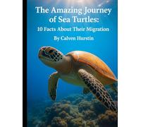 The Amazing Journey of Sea Turtles: 10 Facts About Their Migration (Planet Earth, Our Only Home)