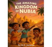 The Amazing Kingdom of Nubia: Discover Africa’s Great Empires (The Kingdoms Forgotten)