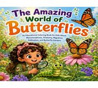 The Amazing Life Cycle of a Butterfly: An Educational Coloring Book for Kids About Metamorphosis, Anatomy, Migration, Pollination, and Butterfly Gardens