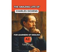 THE AMAZING LIFE OF CHARLES DICKENS. FOR LEARNERS OF ENGLISH A2.