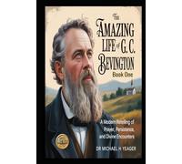 THE AMAZING LIFE OF G. C. BEVINGTON - Book One: A Modern Retelling of Prayer, Persistence, and Divine Encounters