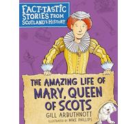 The Amazing Life of Mary, Queen of Scots: Fact-tastic Stories from Scotland's History (Young Kelpies)