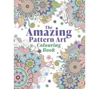 The Amazing Pattern Art Colouring Book: Over 40 Stress-Relieving Images (Arcturus Creative Colouring)