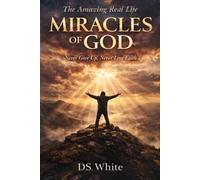 The Amazing Real Life Miracles Of God: Never Give Up, Never Lose Faith