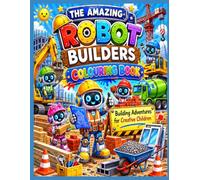 THE AMAZING ROBOT BUILDERS COLOURING BOOK: Building Adventures for Creative Children