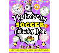 The Amazing Soccer Activity Book For girls 8-12: Mazes, Word Searches, Fun Facts, Scramble Words, Trivia, Games
