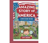 THE AMAZING STORY OF AMERICA A COMPLETE HISTORY FOR KIDS: Inspiring Young Minds Through Tales of Strength and Courage