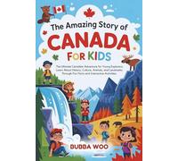 The Amazing Story of Canada For Kids: The Ultimate Canadian Adventure for Young Explorers: Learn About History, Culture, Animals, and Landmarks Through Fun Facts and Interactive Activities.