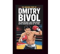 THE AMAZING STORY OF DMITRY BIVOL: The Unstoppable Light Heavyweight Super Champion Boxer of the WBA