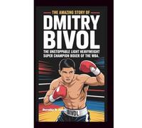 THE AMAZING STORY OF DMITRY BIVOL: The Unstoppable Light Heavyweight Super Champion Boxer of the WBA