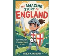 The Amazing Story of England: From Brave Kings to Fearless Warriors: A Complete History for Kids (Helping Children Learn Ancient History)