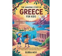 The Amazing Story of Greece for Kids: Explore Ancient Civilizations and Legendary Adventures - A Captivating Learning Experience Filled with Fun Facts, Quizzes, and Colorful Illustrations.