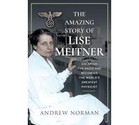 The Amazing Story of Lise Meitner: Escaping the Nazis and Becoming the World's Greatest Physicist