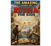 The Amazing Story of Russia for Kids: A Journey through Ancient Kingdoms, Powerful Tsars, Great Explorers, Legendary Cities, Incredible Discoveries, ... Shaped a Nation (Little Explorers Adventures)
