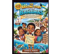 THE AMAZING STORY OF THE BAHAMAS AN INSPIRING HISTORY FOR KIDS: How Brave People, Powerful Traditions, and Incredible Natural Wonders Created One of ... Nations (AN ANCIENT STORYTELLING FOR KIDS)
