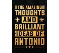 The Amazing Thoughts And Brilliant Ideas Of Antonio: Personalized Name Journal for Antonio | Gift For Boys, Men and Boyfriend, Lined Notebook 6x9 Inches ,120 Pages