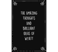 The Amazing Thoughts And Brilliant Ideas Of Wyatt: Personalized Journal for Creative Thoughts and Daily Inspiration