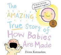 The Amazing True Story of How Babies Are Made