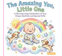 The Amazing You, Little One: A Heartwarming Celebration of Your Unique Qualities and Special Gifts
