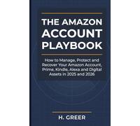 The Amazon Account Playbook: How to Manage, Protect and Recover Your Amazon Account, Prime, Kindle, Alexa and Digital Assets in 2025 and 2026 (The Amazon Playbook Series)