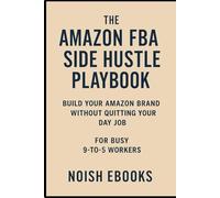 The Amazon FBA Side Hustle Playbook for Busy 9-to-5 Workers: Your Step-by-Step Guide to Earning Online While Working Full-Time