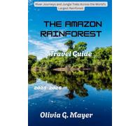 The Amazon Rainforest Travel Guide 2025-2026: River Journeys and Jungle Treks Across the World’s Largest Rainforest